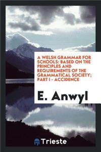 A Welsh Grammar for Schools: Based on the Principles and Requirements of the ...