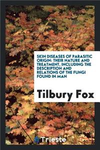 Skin Diseases of Parasitic Origin: Their Nature and Treatment, Including the Description and ...