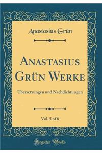Anastasius GrÃ¼n Werke, Vol. 5 of 6: Ã?bersetzungen Und Nachdichtungen (Classic Reprint)