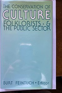 The Conservation of Culture: Folklorists and the Public Sector (PUBLICATIONS OF THE AMERICAN FOLKLORE SOCIETY NEW SERIES)