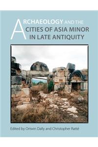 Archaeology and the Cities of Late Antiquity in Asia Minor