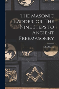 Masonic Ladder, or, The Nine Steps to Ancient Freemasonry