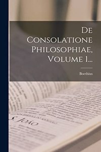 De Consolatione Philosophiae, Volume 1...