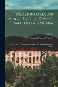 Relazioni D'alcuni Viaggi Fatti in Diverse Parti Della Toscana