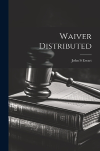 Waiver Distributed