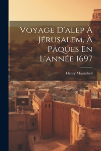 Voyage D'alep À Jérusalem, À Pâques En L'année 1697