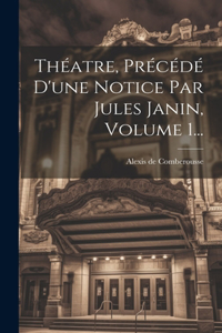 Théatre, Précédé D'une Notice Par Jules Janin, Volume 1...