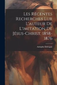 Les Récentes Recherches Lur L'auteur De L'imitation De Jésus-Christ, 1858-1876