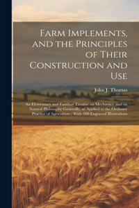 Farm Implements, and the Principles of Their Construction and Use