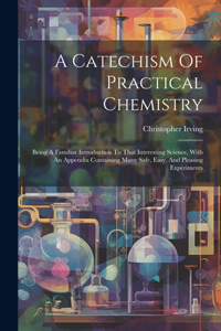 A Catechism Of Practical Chemistry