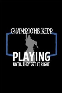 Champions keep playing until they get it right