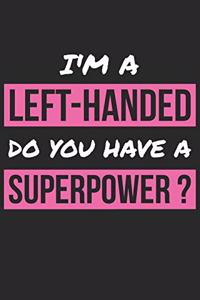 Left Handed Notebook - I'm Left-Handed Do You Have A Superpower? Left-Hander - Left Handed Journal