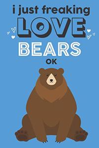 I Just Freaking Love Bears Ok