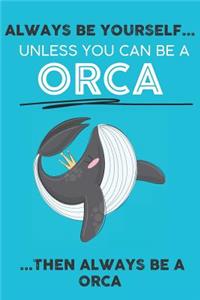 Always Be Your Self Unless You Can Be A Orca Then Always Be A Orca