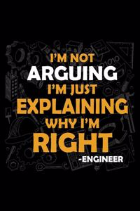 I'm Not Arguing I'm Just Explaining Why I'm Right -Engineer: 215 Page Lined Notebook - [6x9]