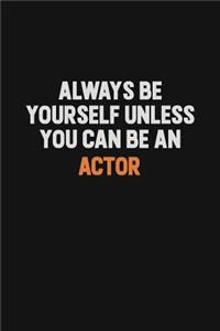 Always Be Yourself Unless You Can Be An Actor