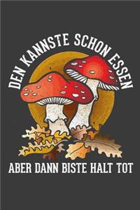 Den kannste schon essen aber dann biste halt tot