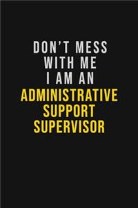 Don't Mess With Me I Am An Administrative Support Supervisor