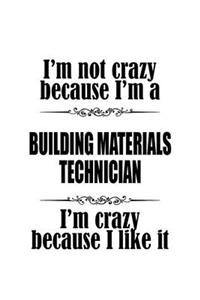 I'm Not Crazy Because I'm A Building Materials Technician I'm Crazy Because I like It
