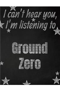 I can't hear you, I'm listening to Ground Zero creative writing lined notebook