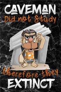 Caveman did not study therefore they Extinct