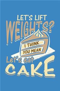 Let's Lift Weights? I Think You Mean Let's Eat Cake