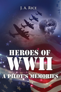 Heroes of WWII A Pilot's Memories