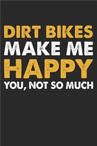 Dirt Bikes Make Me Happy You Not So Much