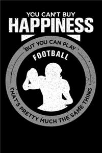 You Can't Buy Happiness But You Can Play Football That's Pretty Much The Same Thing