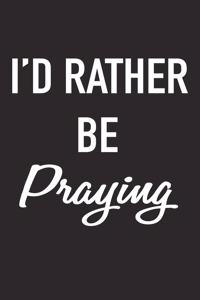 I'd Rather Be Praying