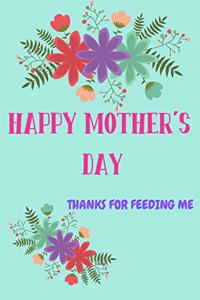 Happy Mother's Day, Thanks for Feeding Me