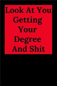 Look at You Getting Your Degree and Shit: Blank Lined Journal Collage Notebook, Bachelors Degree Gift Idea, Bachelors Degree Graduation Gift, Gag Gift for Graduation, College, High School, F