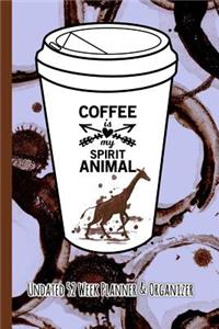 Coffee Is My Spirit Animal: Coffee Lovers Undated 52 Week Planner and Organizer- Giraffe