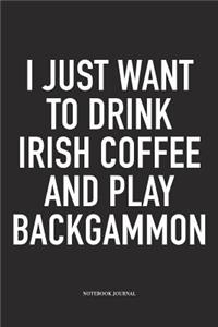 I Just Want to Drink Irish Coffee and Play Backgammon