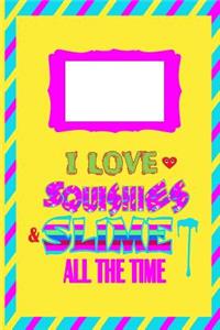 I Love Squishies & Slime All the Time