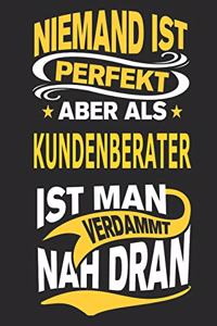 Niemand ist perfekt aber als Kundenberater ist man verdammt nah dran