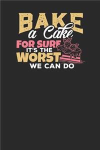 Bake a Cake for sure it's the Worst we can do