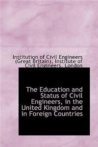 The Education and Status of Civil Engineers, in the United Kingdom and in Foreign Countries