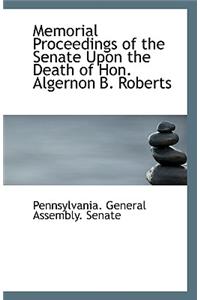 Memorial Proceedings of the Senate Upon the Death of Hon. Algernon B. Roberts