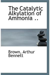 The Catalytic Alkylation of Ammonia ..