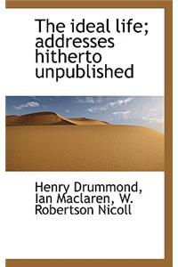 The Ideal Life; Addresses Hitherto Unpublished