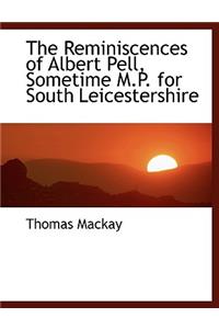 The Reminiscences of Albert Pell, Sometime M.P. for South Leicestershire