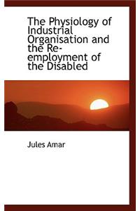 The Physiology of Industrial Organisation and the Re-Employment of the Disabled