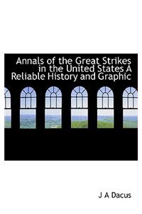 Annals of the Great Strikes in the United States a Reliable History and Graphic