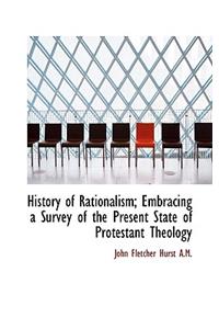 History of Rationalism; Embracing a Survey of the Present State of Protestant Theology