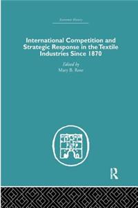 International Competition and Strategic Response in the Textile Industries SInce 1870