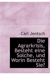 Die Agrarkrisis, Besteht Eine Solche, Und Worin Besteht Sie?