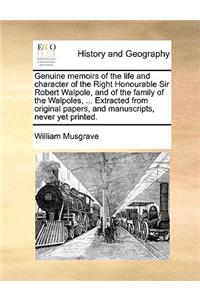 Genuine Memoirs of the Life and Character of the Right Honourable Sir Robert Walpole, and of the Family of the Walpoles, ... Extracted from Original Papers, and Manuscripts, Never Yet Printed.
