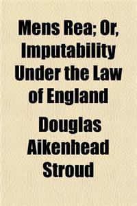 Mens Rea; Or, Imputability Under the Law of England