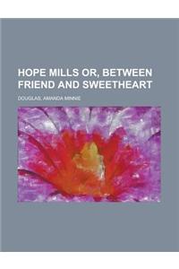 Hope Mills Or, Between Friend and Sweetheart